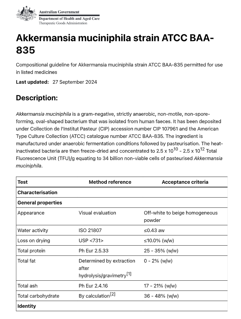 图片为澳大利亚药品管理局关于Akkermansia muciniphila菌株ATCC BAA - 835的配方指南，更新日期为2024年9月27日。描述部分介绍了该菌株为人类粪便中分离出的革兰氏阴性、严格厌氧、非移动、非孢子形成、椭圆形细菌，其成分是通过厌氧发酵条件培养后巴氏杀菌制成，经冷冻干燥并浓缩至特定浓度。表格列出了外观、水分活度、干燥损失、总蛋白、总脂肪、总灰分、总碳水化合物等特性及检验方法和接受标准，体现了该菌株的科学证据导向特性。